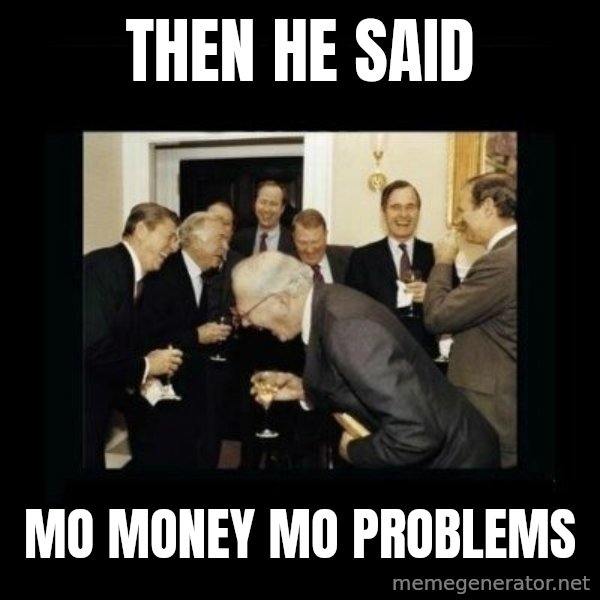 Rich Men Laughing meme: Then he said / mo money mo problems