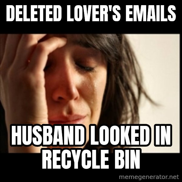 First World Problems meme: deleted lover's emails / husband looked in recycle bin