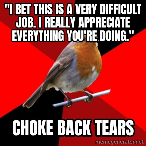 Retail Robin meme: "I bet this is a very difficult job. I really appreciate everything you're doing." / Choke back tears