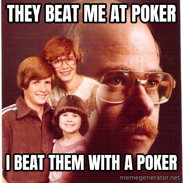 Vengeance Dad meme: they beat me at poker / i beat them with a poker