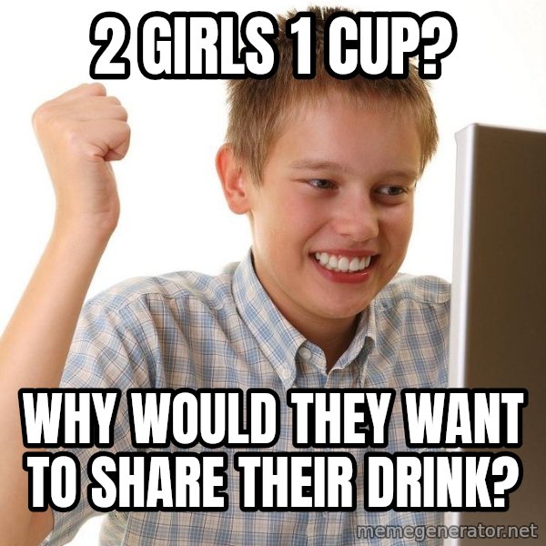 First Day on the internet kid meme: 2 girls 1 cup? / why would they want to share their drink?