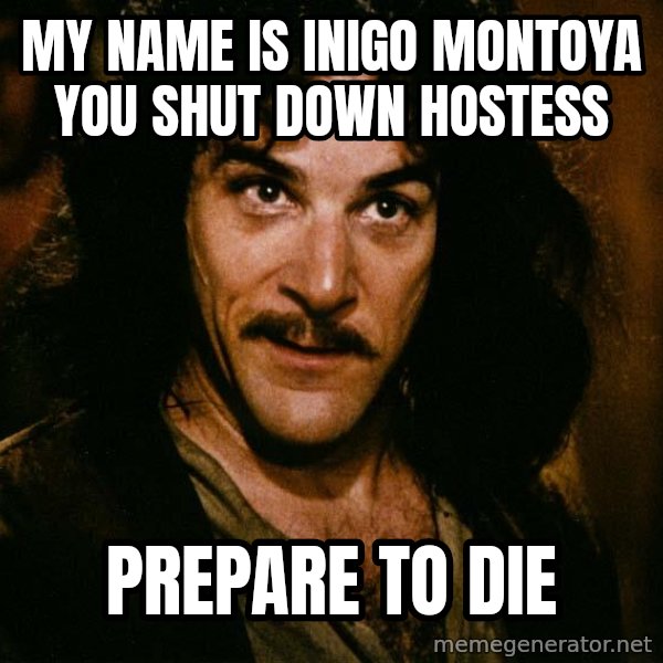 Inigo Montoya meme: my name is inigo montoya you shut down hostess / prepare to die
