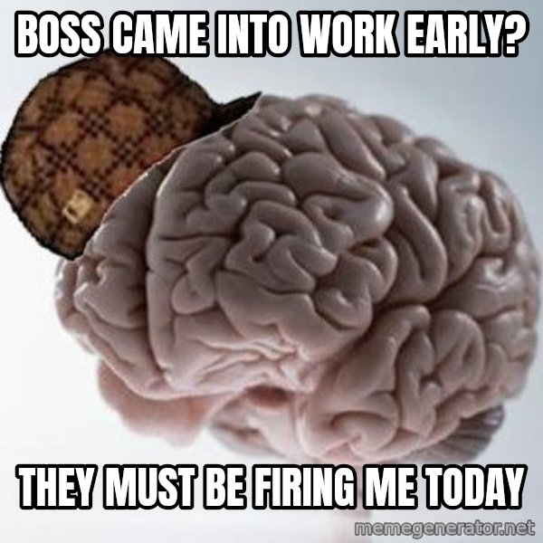 Scumbag Brain meme: Boss came into work early? / They must be firing me today