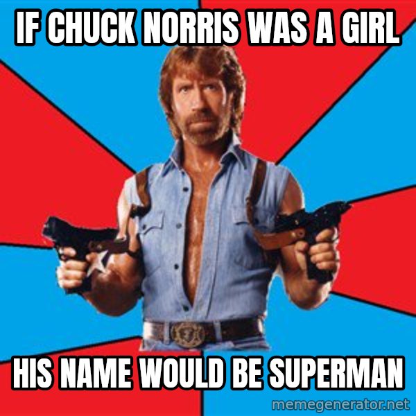 Chuck Norris  meme: If chuck norris was a girl / his name would be superman