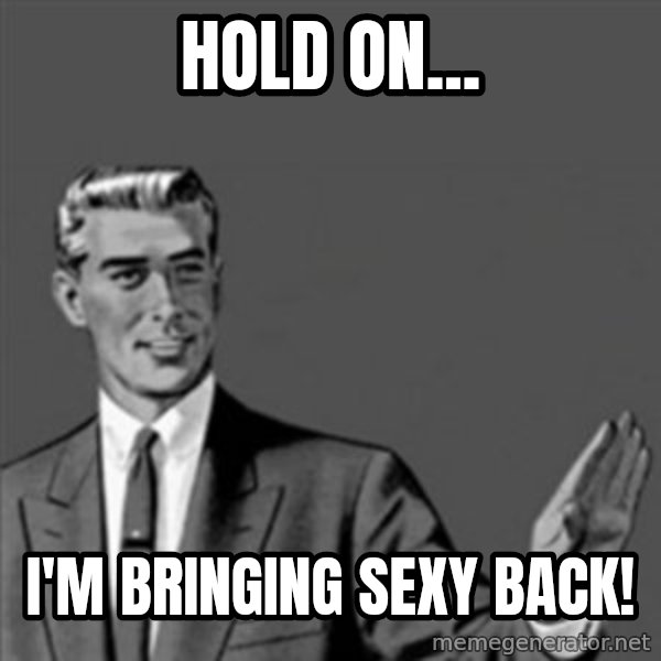 Correction Guy meme: HOLD ON... / I'M BRINGING SEXY BACK!