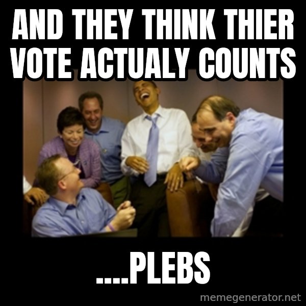 obama laughing  meme: and they think thier vote actualy counts / ....plebs