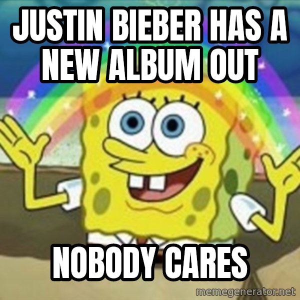 Spongebob meme: Justin bieber has a new album out / nobody cares