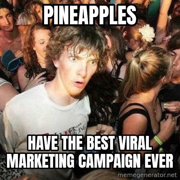 -Sudden Clarity Clarence meme: Pineapples / have the best viral marketing campaign ever