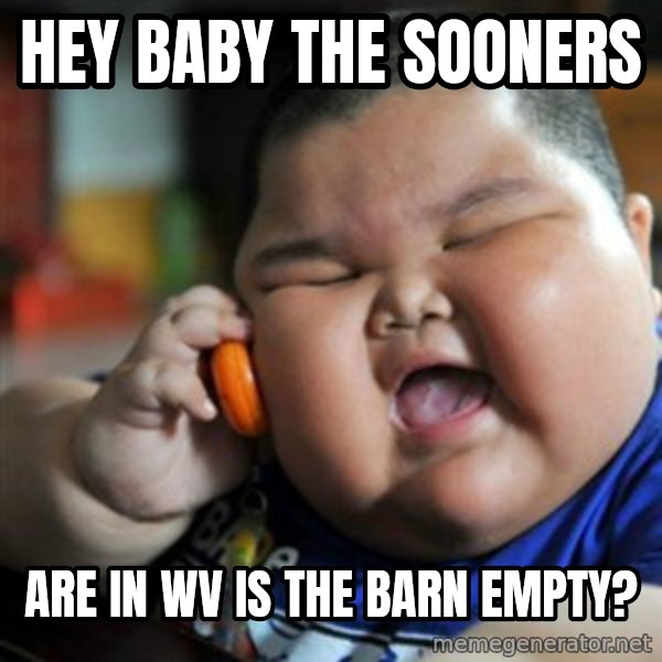 fat chinese kid meme: Hey baby the sooners / are in WV is the barn empty?
