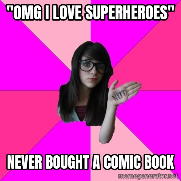 Idiot Nerd Girl meme: "OMG I LOVE SUPERHEROES" / NEVER BOUGHT A COMIC BOOK