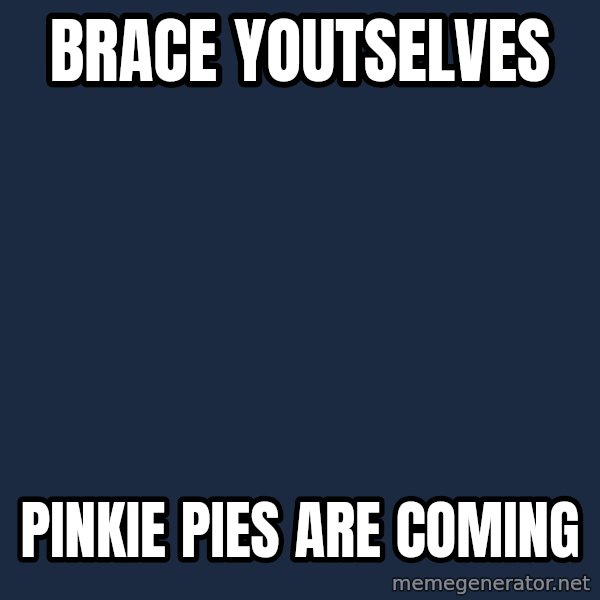 Winter is Coming meme: brace youtselves / pinkie pies ARE COMING