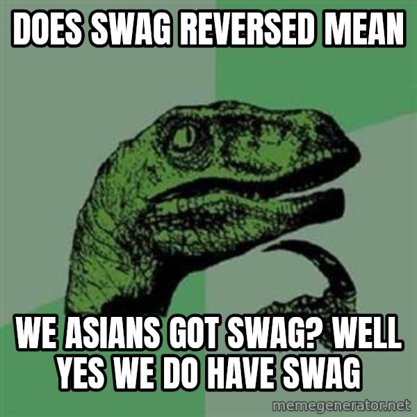Philosoraptor meme: does swag reversed  mean / we asians got swag? well yes we do have swag