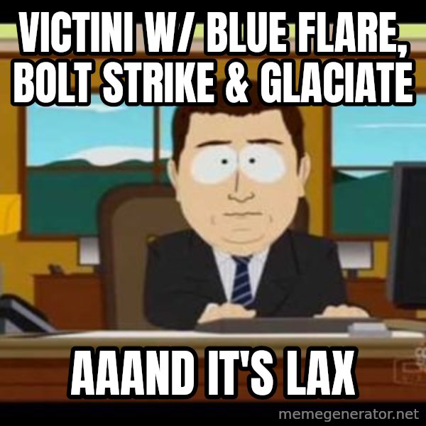 south park aand it's gone meme: victini w/ blue flare, bolt strike & Glaciate / AAAND IT's LAX
