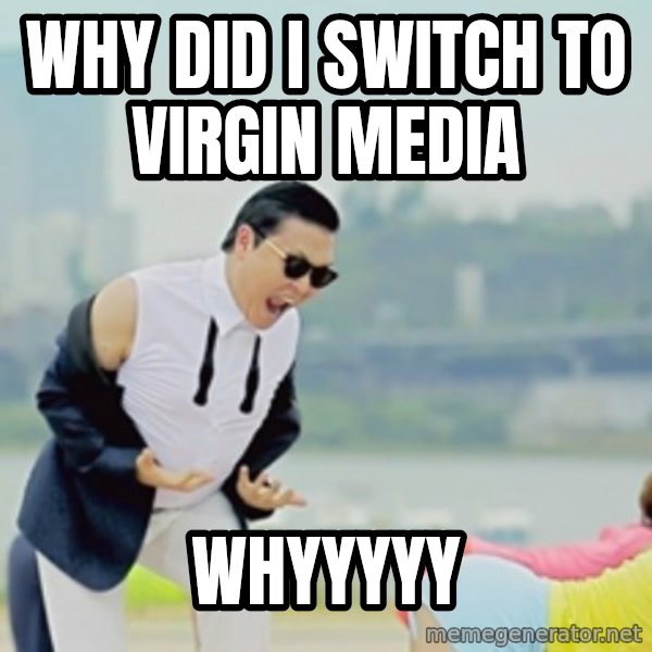 Gangnam Style meme: WHY DID I SWITCH TO VIRGIN MEDIA / WHYYYYY