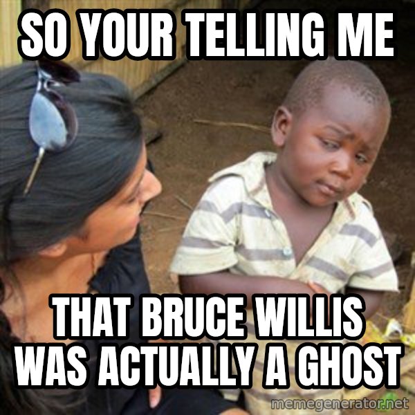 Skeptical 3rd World Kid meme: so your telling me / that bruce willis was ACTUALLY a ghost