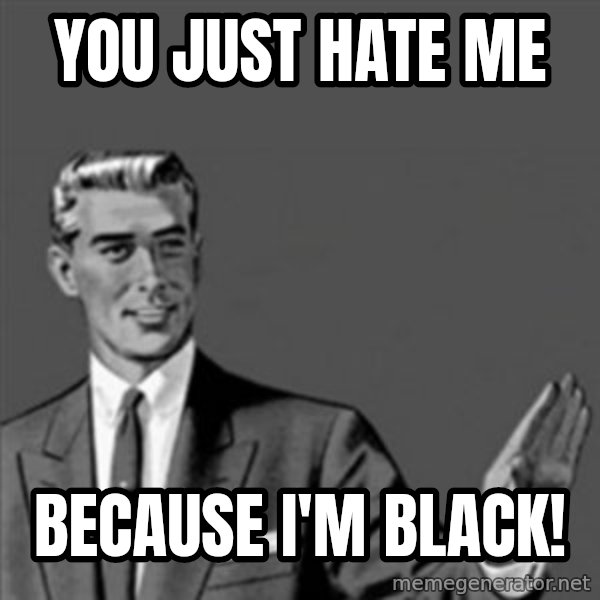 Correction Guy meme: you just hate me / because i'm black!