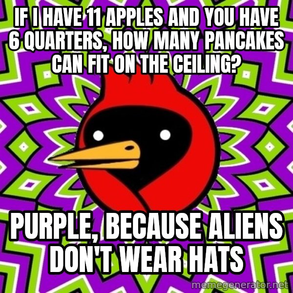 Omsk Crow meme: If I have 11 apples and you have 6 quarters, how many pancakes can fit on the ceiling? / purple, because aliens don't wear hats