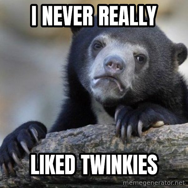 Confession Bear meme: I never really / liked twinkies