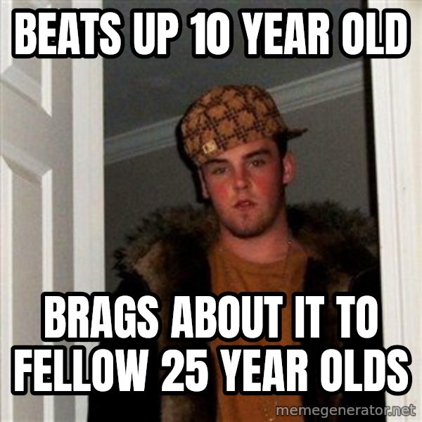 Scumbag Steve meme: beats up 10 year old / brags about it to fellow 25 year olds