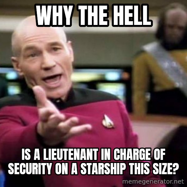 Picard Wtf meme: why the hell / is a lieutenant in charge of security on a starship this size?