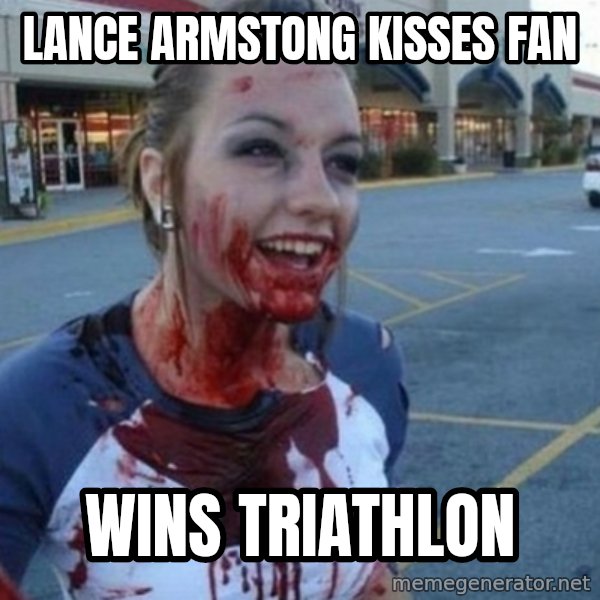 Scary Nympho meme: lance armstong      kisses fan / wins   triathlon