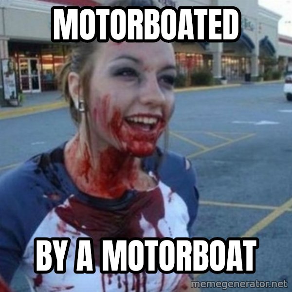 Scary Nympho meme: motorboated / by a motorboat