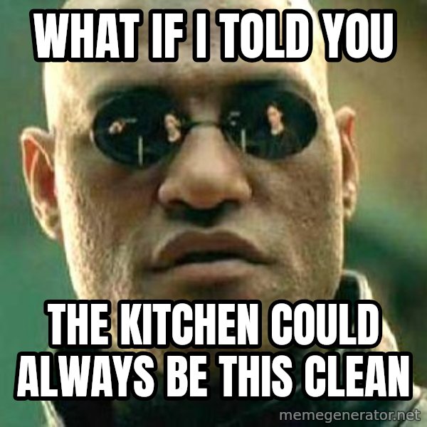 What if I told you / Matrix Morpheus meme: WHAT IF i TOLD YOU / tHE KITCHEN COULD ALWAYS BE THIS CLEAN