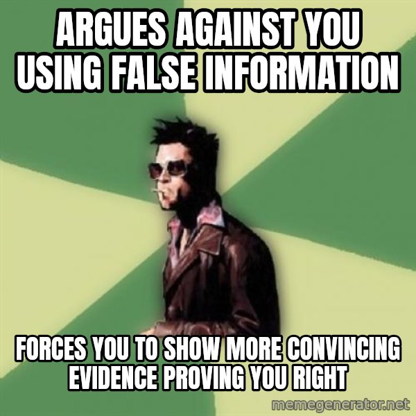 Tyler Durden meme: Argues against you using false information / forces you to show more convincing evidence proving you right