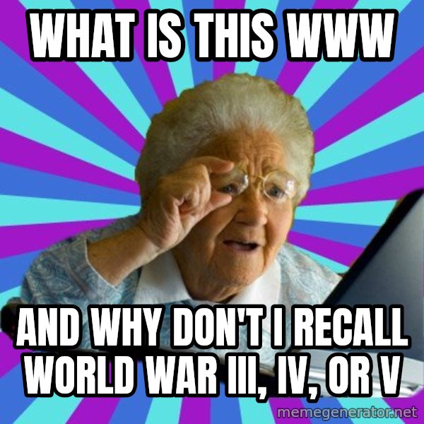 old lady meme: what is this www / and Why don't I recall world war III, Iv, or V
