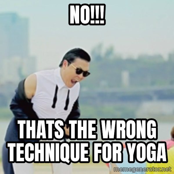 Gangnam Style meme: no!!! / thats the wrong technique for yoga