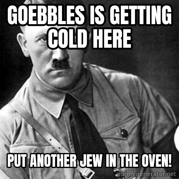 Hitler meme: Goebbles is getting cold here / Put another jew in the oven!