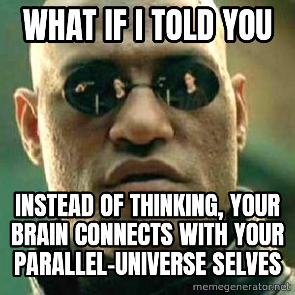 What if I told you / Matrix Morpheus meme: what if i told you / Instead of thinking, your brain  connects with your parallel-universe selves