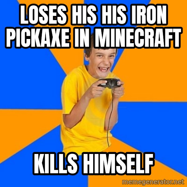 Annoying Gamer Kid meme: loses his his iron pickaxe in minecraft / KILls himself