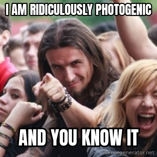 Ridiculously Photogenic Metalhead meme: i am ridiculously photogenic / and you know it