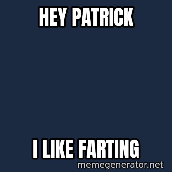 Spongebob And Patrick Laughing meme: hey patrick / i like farting