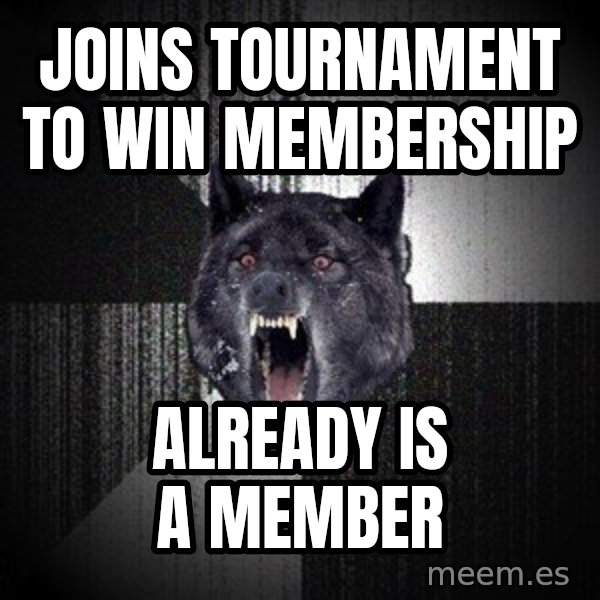 Insanity Wolf meme: joins tournament to win membership / already is a member