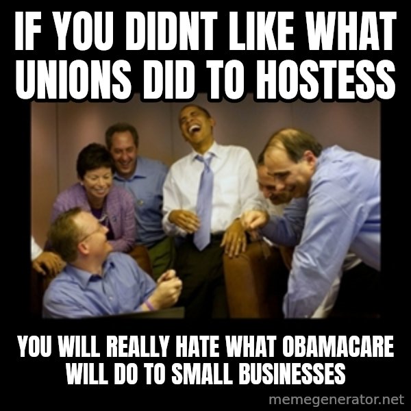 obama laughing  meme: if you didnt like what unions did to hostess / you will really hate what obamacare will do to small businesses