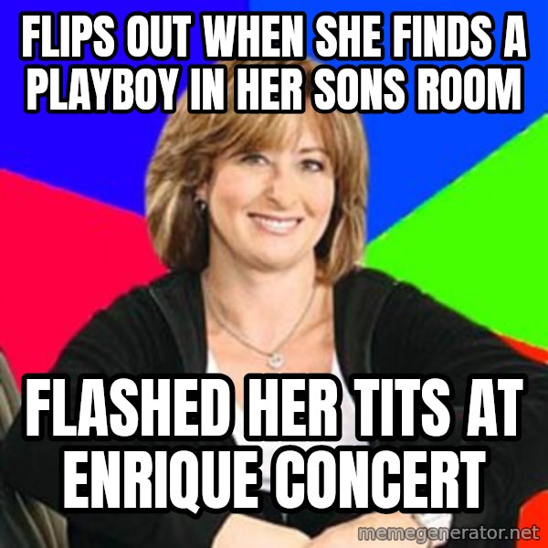 Sheltering Suburban Mom meme: flips out when she finds a playboy in her sons room / flashed her tits at enrique concert