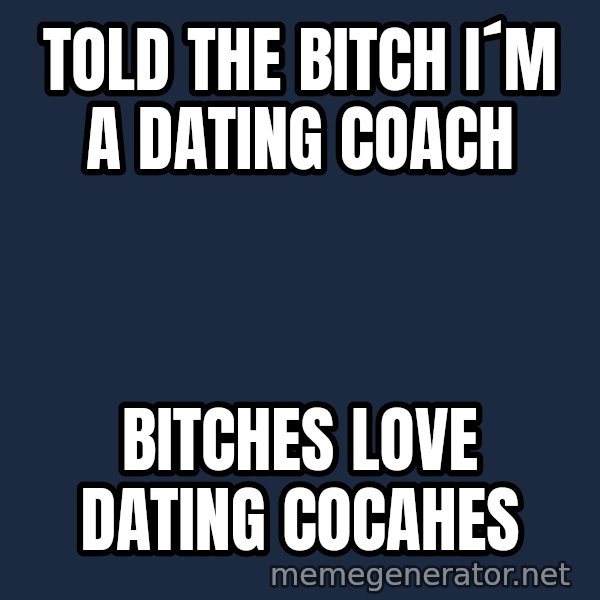 Oj Simpson meme: Told the bitch I´m a Dating Coach / Bitches love Dating Cocahes