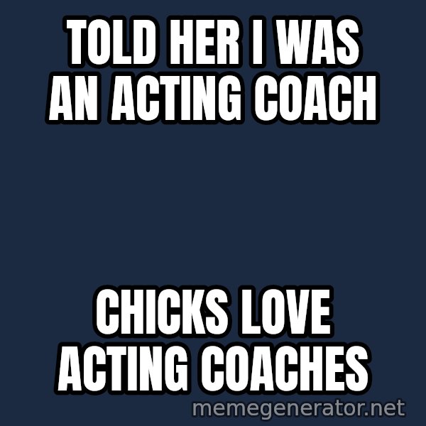 Oj Simpson meme: told her i was an acting coach / chicks love acting coaches