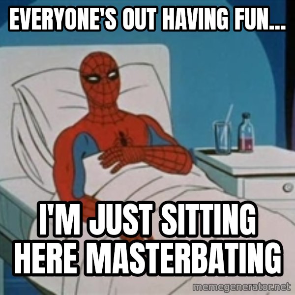 spiderman hospital meme: Everyone's out having fun... / I'm just sitting here masterbating