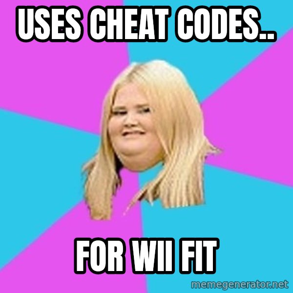 Fat Girl meme: uses cheat codes.. / for wii fit