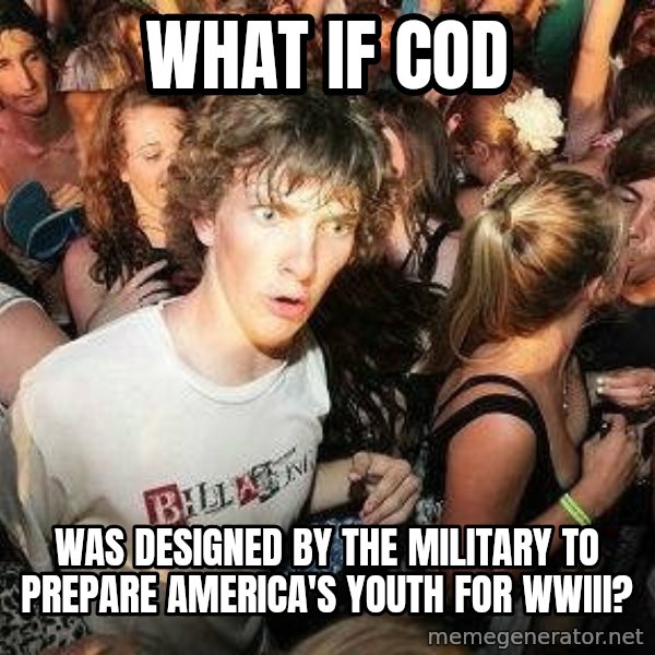 -Sudden Clarity Clarence meme: What if cod / was designed by the military to prepare america's youth for wwIII?