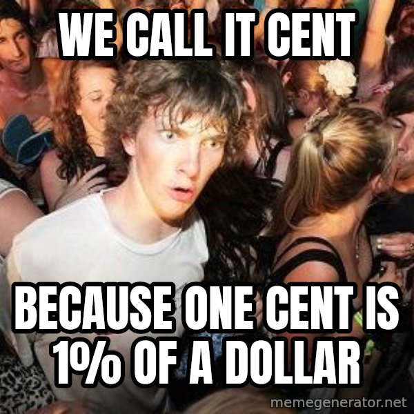 Sudden Realization Ralph meme: We call iT Cent / Because one cent is 1% of a dollar