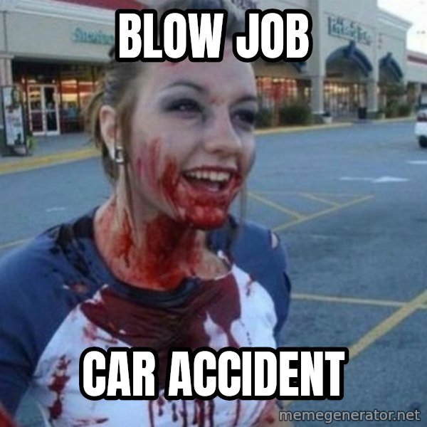 Scary Nympho meme: Blow Job / CAR accident