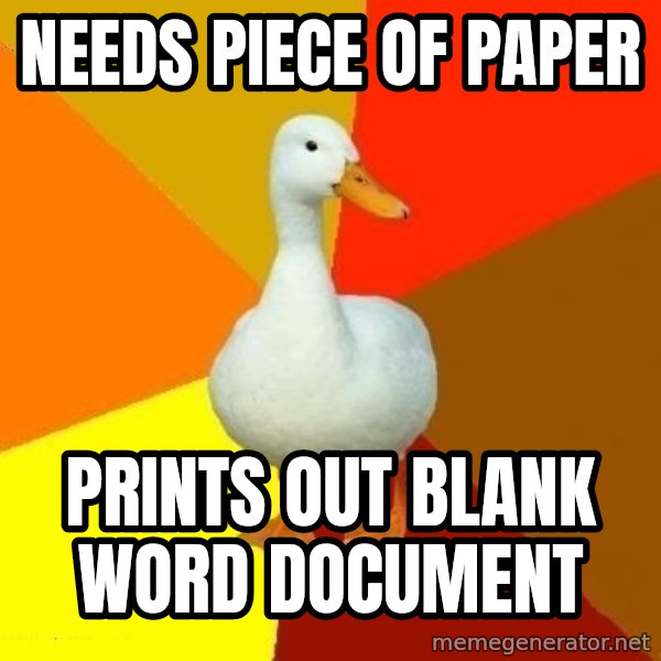 Technologically Impaired Duck meme: needs piece of paper / prints out blank word document