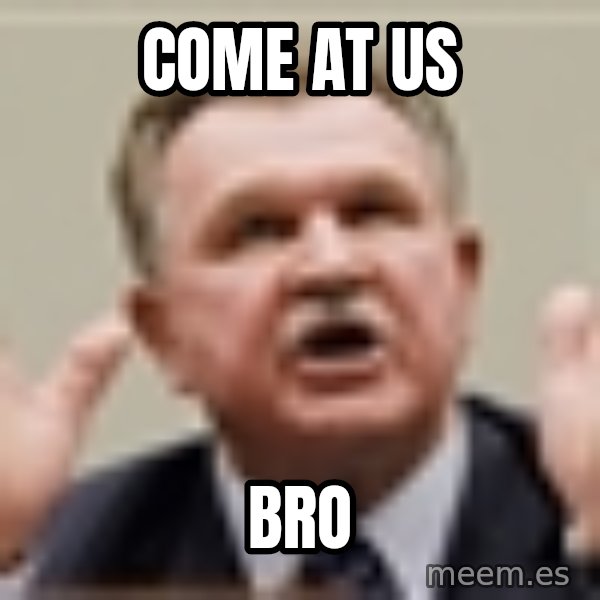 Mike Ditka meme: Come at us / bro