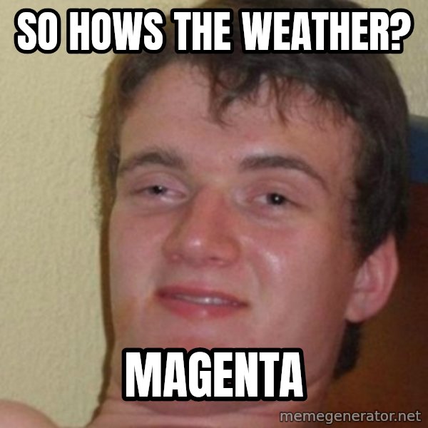 really high guy meme: so hows the weather? / Magenta