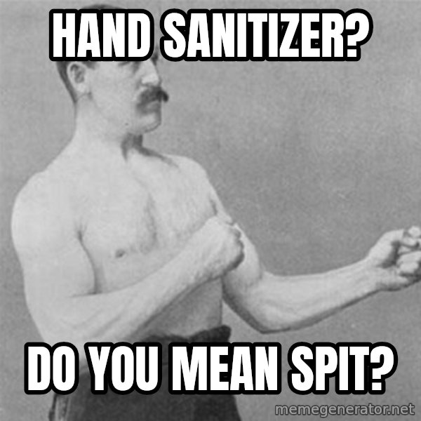 overly manlyman meme: Hand sanitizer? / do you mean spit?