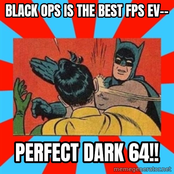 Batman Bitchslap meme: black ops is the best fps ev-- / perfect dark 64!!